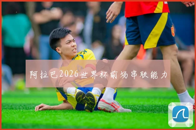 阿拉巴2026世界杯前场串联能力