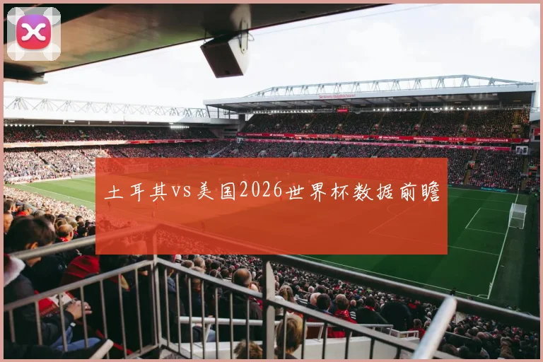 土耳其vs美国2026世界杯数据前瞻