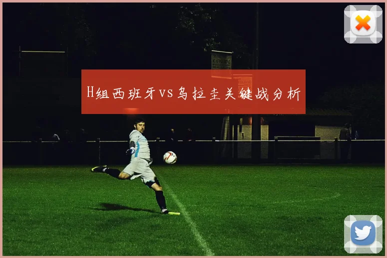 H组西班牙vs乌拉圭关键战分析