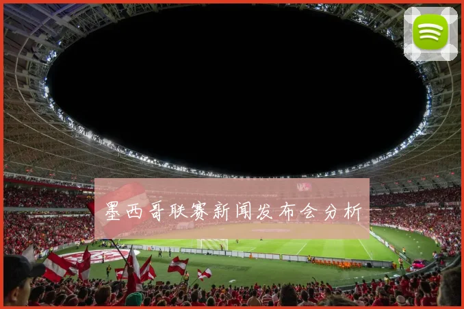 墨西哥联赛新闻发布会分析
