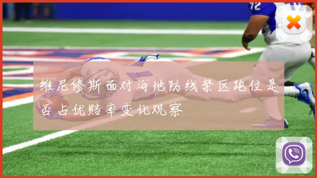 维尼修斯面对海地防线禁区跑位是否占优赔率变化观察